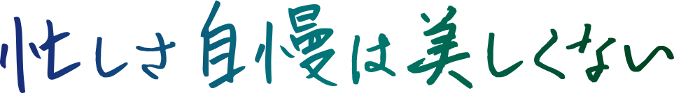 忙しさ自慢は美しくない